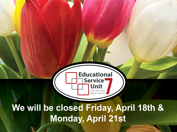 ESU 7 will be closed Friday, April 18th & Monday, April 21st
